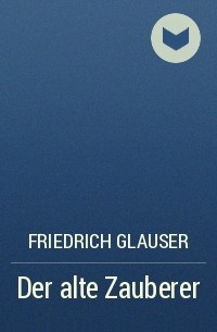 Friedrich Glauser - Der alte Zauberer