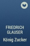 Friedrich Glauser - König Zucker