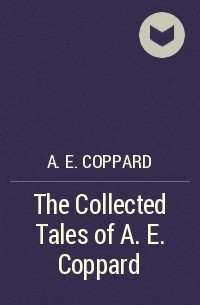Альфред Эдгар Коппард - The Collected Tales of A. E. Coppard