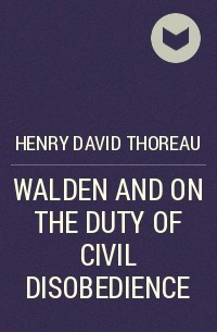 Генри Дэвид Торо - WALDEN AND ON THE DUTY OF CIVIL DISOBEDIENCE