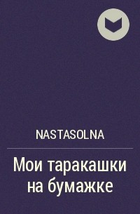 Nastasolna - Мои таракашки на бумажке