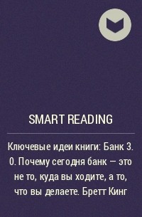 Smart Reading - Ключевые идеи книги: Банк 3. 0. Почему сегодня банк – это не то, куда вы ходите, а то, что вы делаете. Бретт Кинг