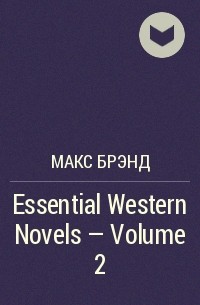 Макс Брэнд - Essential Western Novels - Volume 2
