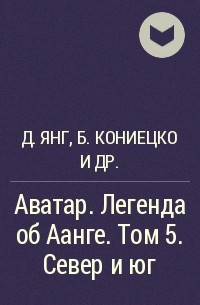 Джин Янг, Брайан Кониецко, Майкл Данте ДиМартино - Аватар. Легенда об Аанге. Том 5. Север и юг