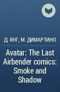 Джин Янг, Майкл Данте ДиМартино - Avatar: The Last Airbender comics: Smoke and Shadow