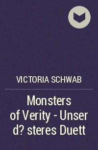 Виктория Шваб - Monsters of Verity  - Unser d?steres Duett