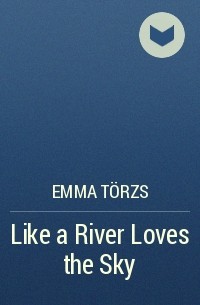 Emma Törzs - Like a River Loves the Sky