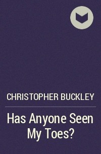 Christopher Buckley - Has Anyone Seen My Toes?