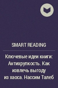 Smart Reading - Ключевые идеи книги: Антихрупкость. Как извлечь выгоду из хаоса. Нассим Талеб