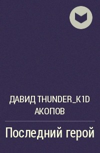 Давид Thunder_k1d Акопов - Последний герой