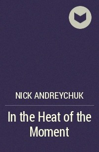 Nick Andreychuk - In the Heat of the Moment