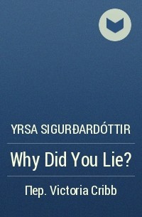 Yrsa Sigurðardóttir - Why Did You Lie?