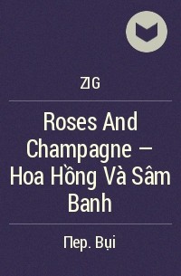Зиг  - Roses And Champagne – Hoa Hồng Và Sâm Banh