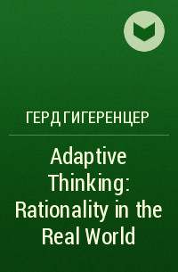 Герд Гигеренцер - Adaptive Thinking: Rationality in the Real World