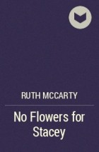 Ruth McCarty - No Flowers for Stacey