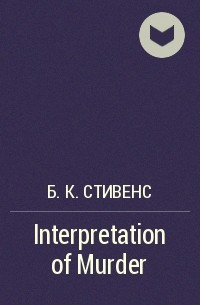 Б. К. Стивенс - Interpretation of Murder