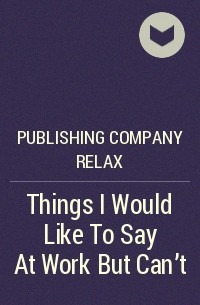 Publishing Company Relax - Things I Would Like To Say At Work But Can't
