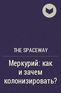 The Spaceway - Меркурий: как и зачем колонизировать?