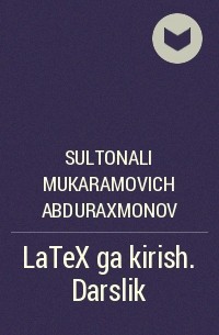 Sultonali Mukaramovich Abduraxmonov - LaTeX ga kirish. Darslik