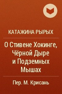 Катажина Рырых - О Стивене Хокинге, Чёрной Дыре и Подземных Мышах