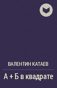 Валентин Катаев - А + Б в квадрате
