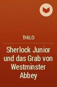 THiLO  - Sherlock Junior und das Grab von Westminster Abbey