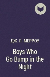 Дж.Л. Мерроу - Boys Who Go Bump in the Night