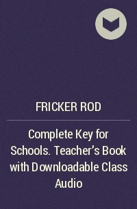 Род Фрикер - Complete Key for Schools. Teacher's Book with Downloadable Class Audio