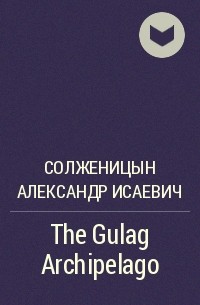 Александр Солженицын - The Gulag Archipelago