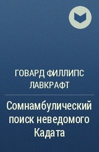 Говард Филлипс Лавкрафт - Сомнамбулический поиск неведомого Кадата