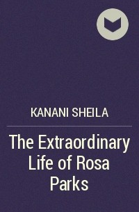 Шейла Канани - The Extraordinary Life of Rosa Parks
