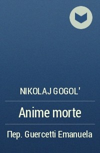 Nikolaj Gogol&#039; - Anime morte