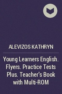 Alevizos Kathryn - Young Learners English. Flyers. Practice Tests Plus. Teacher's Book with Multi-ROM