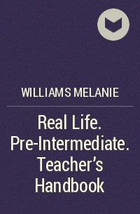 Melanie Williams - Real Life. Pre-Intermediate. Teacher's Handbook
