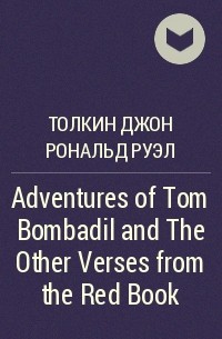 Джон Р. Р. Толкин - Adventures of Tom Bombadil and The Other Verses from the Red Book