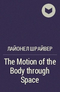 Лайонел Шрайвер - The Motion of the Body through Space