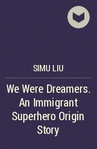 Симу Лю - We Were Dreamers. An Immigrant Superhero Origin Story