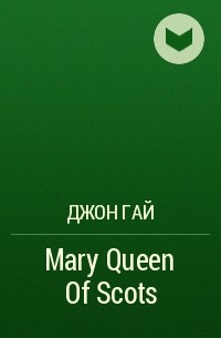 Джон Гай - Mary Queen Of Scots
