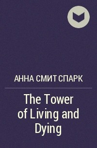 Анна Смит Спарк - The Tower of Living and Dying