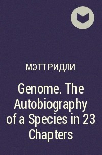 Мэтт Ридли - Genome. The Autobiography of a Species in 23 Chapters