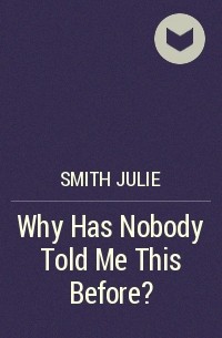 Джули Смит - Why Has Nobody Told Me This Before?
