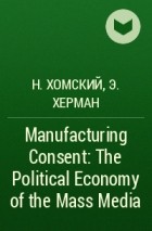  - Manufacturing Consent: The Political Economy of the Mass Media