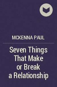 Пол МакКенна - Seven Things That Make or Break a Relationship