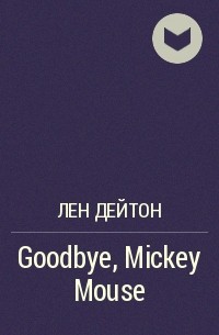 Лен Дейтон - Goodbye, Mickey Mouse