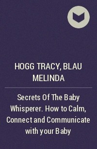  - Secrets Of The Baby Whisperer. How to Calm, Connect and Communicate with your Baby