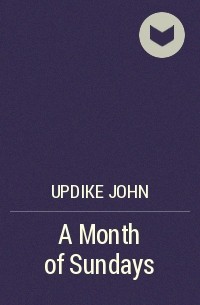 Джон Апдайк - A Month of Sundays