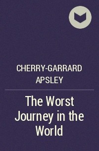 Эпсли Черри-Гаррард - The Worst Journey in the World