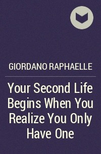 Рафаелла Жордано - Your Second Life Begins When You Realize You Only Have One