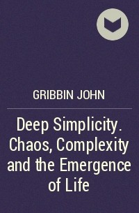 Джон Гриббин - Deep Simplicity. Chaos, Complexity and the Emergence of Life