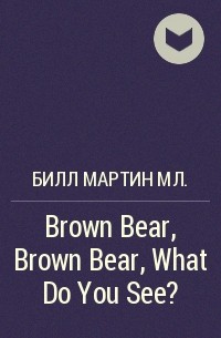 Билл Мартин Мл. - Brown Bear, Brown Bear, What Do You See?